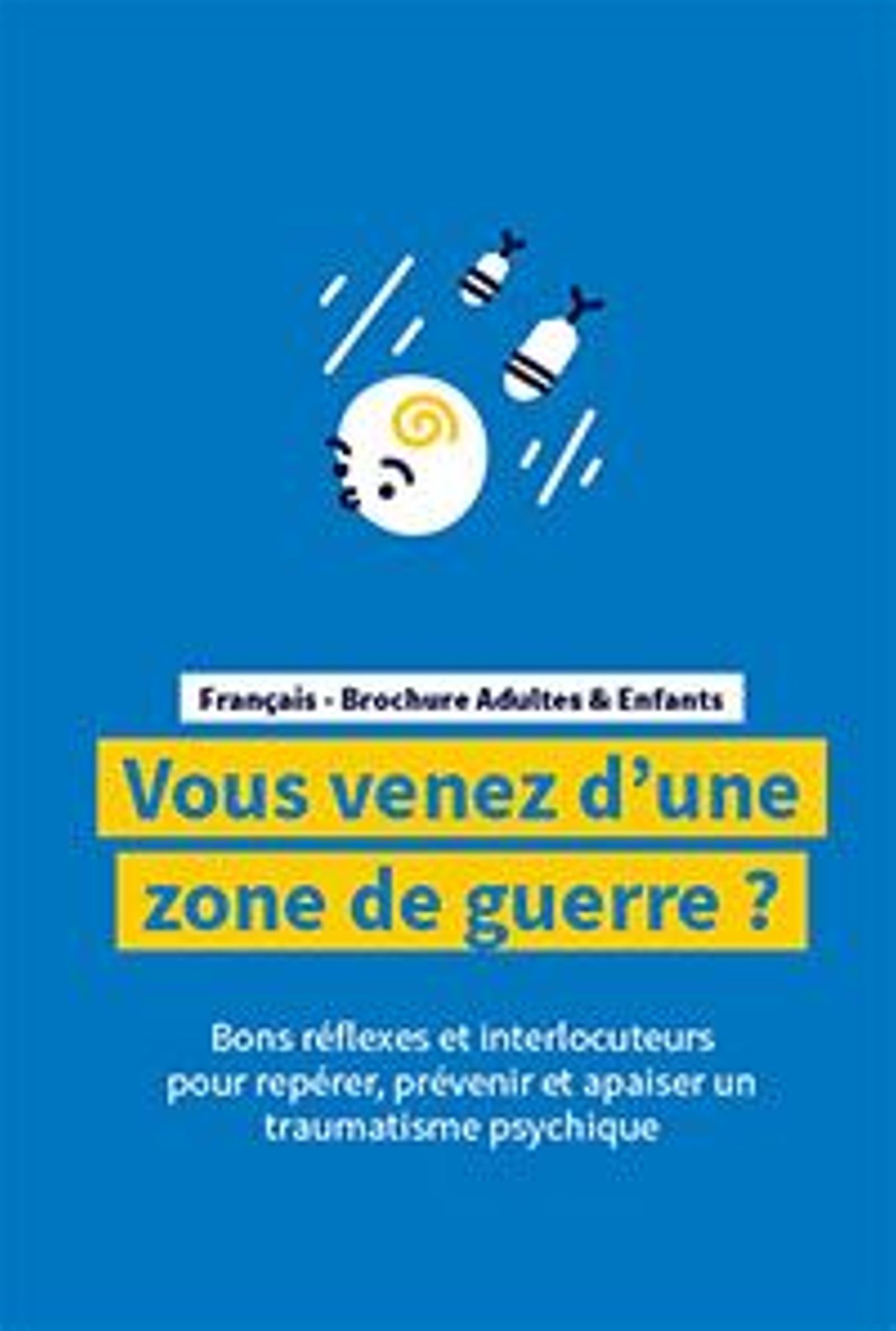Vous venez d'une zone de guerre? Bons réflexes et interlocuteurs pour repérer, prévenir et apaiser un traumatisme psychique (français)